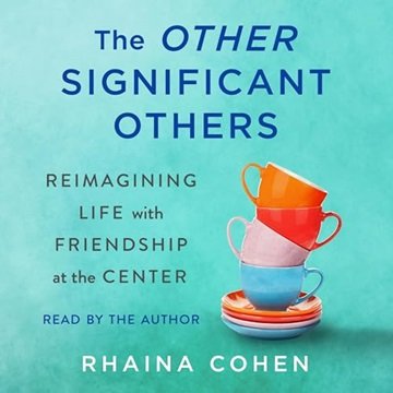 The Other Significant Others: Reimagining Life with Friendship at the Center [Audiobook]