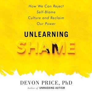 Unlearning Shame How We Can Reject Self–Blame Culture and Reclaim Our Power [Audiobook]