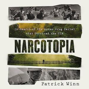 Narcotopia In Search of the Asian Drug Cartel That Survived the CIA [Audiobook]