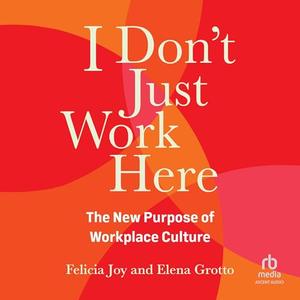 I Don't Just Work Here: The New Purpose of Workplace Culture [Audiobook]