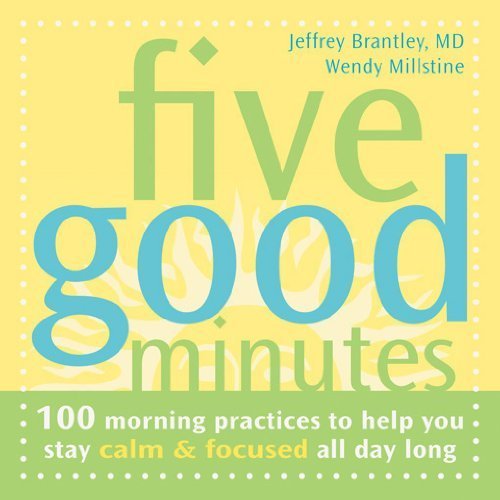 Five Good Minutes: 100 Morning Practices to Help You Stay Calm and Focused All Day Long