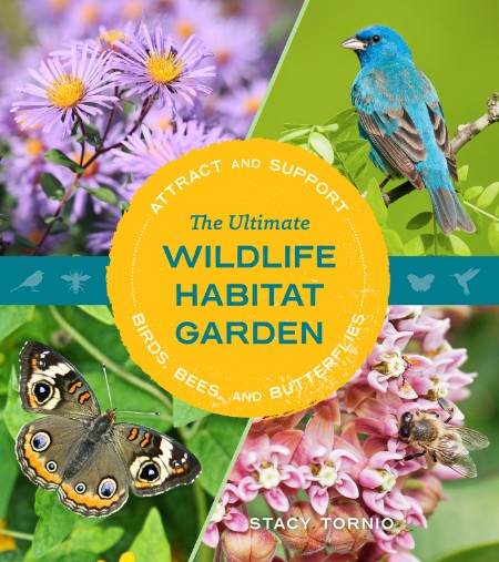 The Ultimate Wildlife Habitat Garden by Stacy Tornio