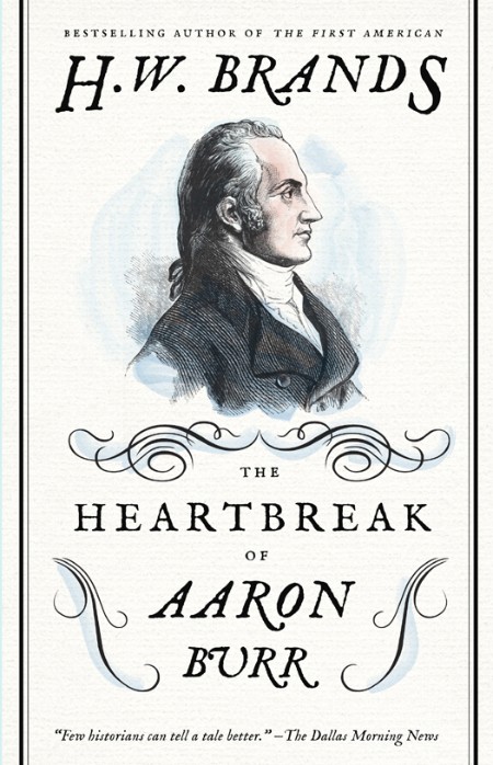 The Heartbreak of Aaron Burr by H. W. Brands B1da829e50959e0a3dea77b8f9d87646