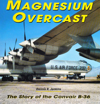 Magnesium Overcast: The Story of the Convair B-36