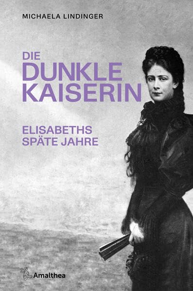 Lindinger, Michaela - Die dunkle Kaiserin - Elisabeths sp&auml;te Jahre