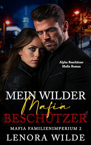 Lenora Wilde - Mein wilder Mafia Besch&uuml;tzer: Alpha Besch&uuml;tzer Age Gap Mafia Liebesroman