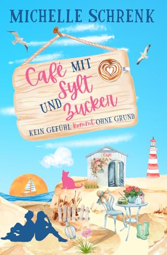 Michelle Schrenk - Caf&eacute; mit Sylt und Zucker: Kein Gef&uuml;hl kommt ohne Grund