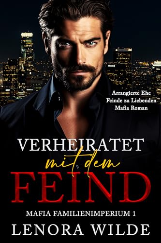 Lenora Wilde - Verheiratet mit dem Feind: Feinde zu Liebenden Arrangierte Ehe Mafia Liebesroman (Mafia Familienimperium 1)