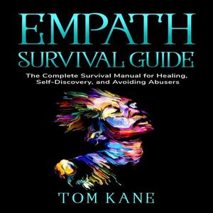 Empath Survival Guide: The Complete Survival Manual for Healing, Self-Discovery, and Avoiding Abu...