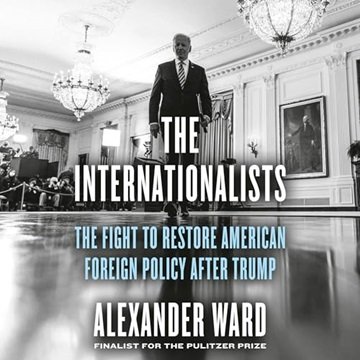 The Internationalists: The Fight to Restore American Foreign Policy After Trump [Audiobook]