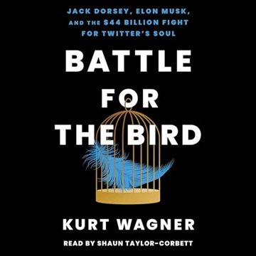 Battle for the Bird: Jack Dorsey, Elon Musk, and the $44 Billion Fight for Twitter's Soul [Audiob...