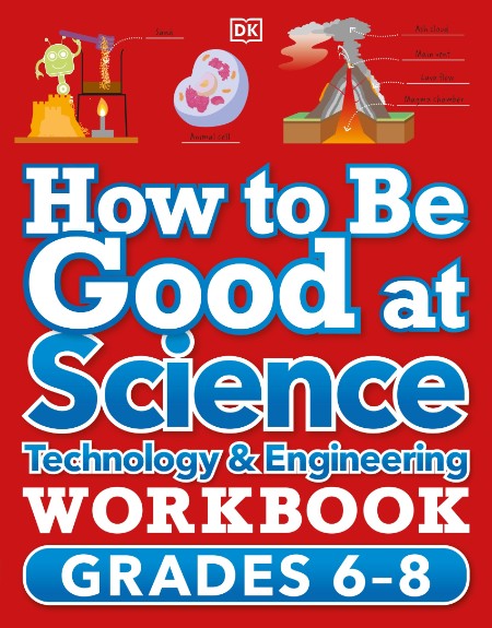 How to Be Good at Science, Technology and Engineering Grade 6-8 by DK