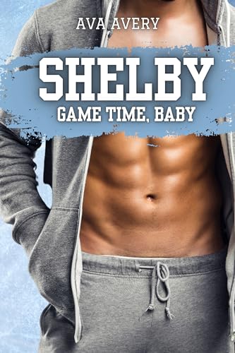 Ava Avery - Shelby - Game Time, Baby: Daddy &uuml;ber Nacht (Arizona Eishockey &ndash; Die Sloane Br&uuml;der 1)
