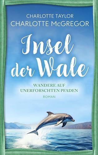 Charlotte McGregor - Insel der Wale - Wandere auf unerforschten Pfaden: Ein Liebesroman &uuml;ber die tr&ouml;stliche Kraft des Aufbruchs