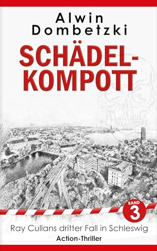 Cover: Alwin Dombetzki - SchÄDel-Kompott: Ray Cullans dritter Fall in Schleswig (Ray Cullan - der härteste Cop des Landes - Action-Thriller 3)