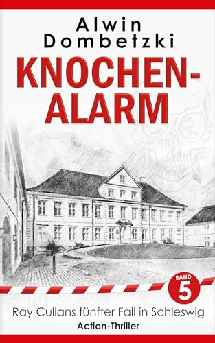 Cover: Alwin Dombetzki - Knochen-Alarm: Ray Cullans fünfter Fall in Schleswig (Ray Cullan - der härteste Cop des Landes - Action-Thriller 5)