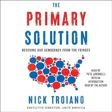 The Primary Solution: Rescuing Our Democracy from the Fringes [Audiobook]
