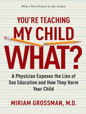 You're Teaching My Child What? by Miriam Grossman