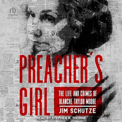 Preacher's Girl: The Life and Crimes of Blanche Taylor Moore (Audiobook)