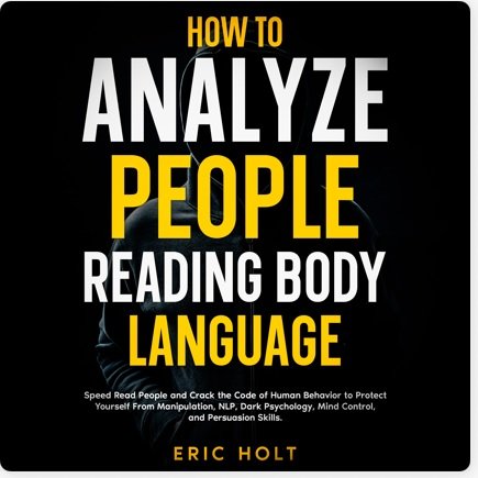 How To Analyze People Reading Body Language: Speed Read People and Crack the Code of Human Behavi...