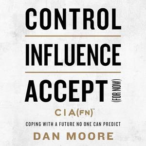 Control, Influence, Accept (For Now): Coping with a Future No One Can Predict [Audiobook]