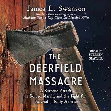 The Deerfield Massacre: A Surprise Attack, a Forced March, and the Fight for Survival in Early Am...