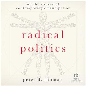 Radical Politics: On the Causes of Contemporary Emancipation [Audiobook]