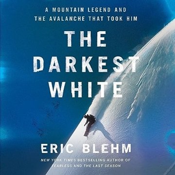 The Darkest White: A Mountain Legend and the Avalanche That Took Him [Audiobook]