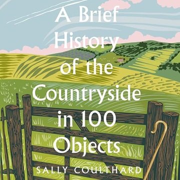 A Brief History of the Countryside in 100 Objects [Audiobook]