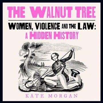 The Walnut Tree: Women, Violence and the Law – A Hidden History [Audiobook]