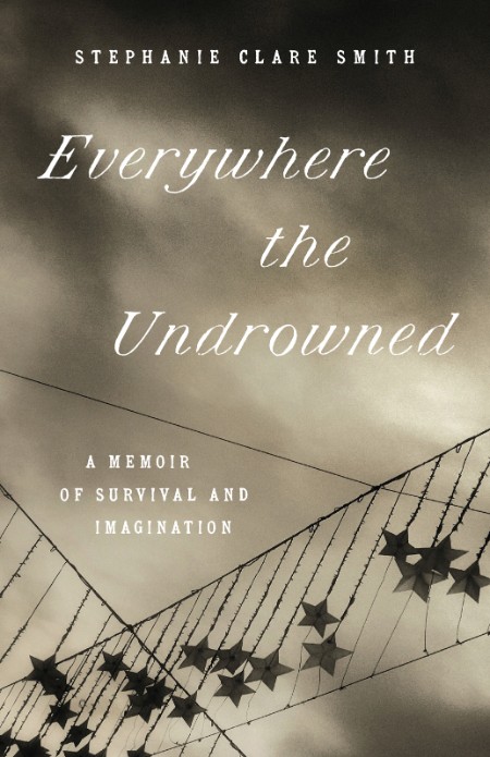 Everywhere the Undrowned by Stephanie Clare Smith