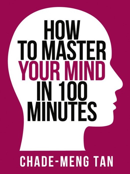 How to Master Your Mind in 100 Minutes by Chade-Meng Tan