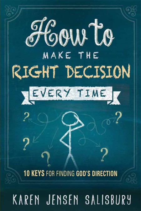 How to Make the Right Decision Every Time by Karen Jensen Salisbury