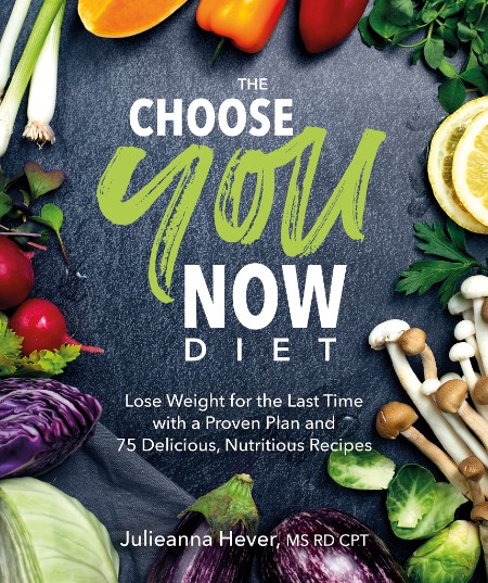 The Choose You Now Diet by Julieanna Hever M.S., R.D.