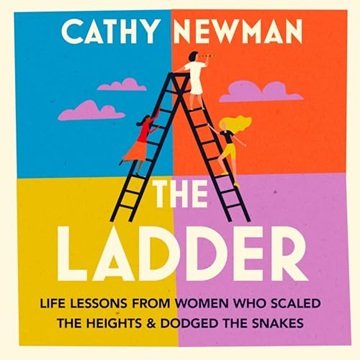 The Ladder: Life Lessons from Women Who Scaled the Heights & Dodged the Snakes [Audiobook]