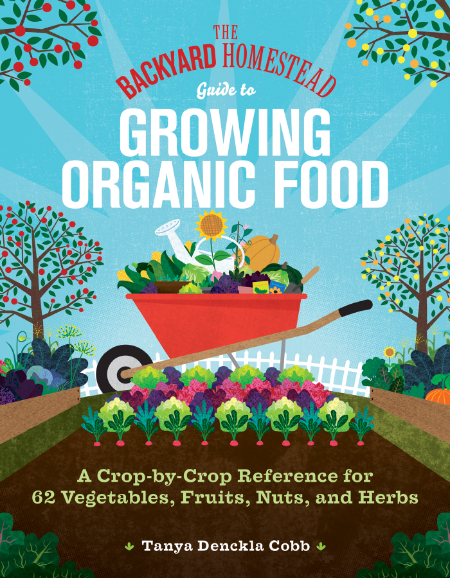The Backyard Homestead Guide to Growing Organic Food by Tanya Denckla Cobb