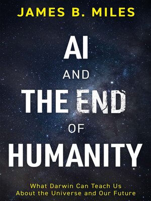 AI and the End of Humanity by James B. Miles