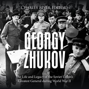 Georgy Zhukov: The Life and Legacy of the Soviet Union's Greatest General during World War II [Au...