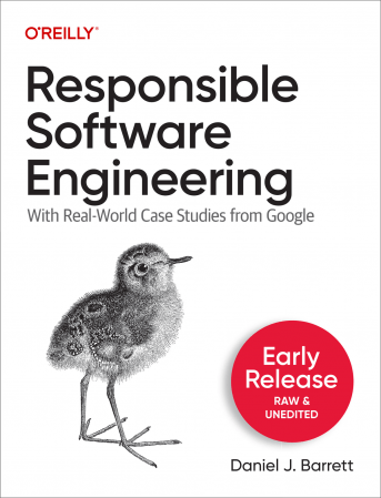Responsible Software Engineering With Real-World Case Studies from Google (Early Release)