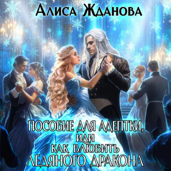 Алиса Жданова - Пособие для адептки, или Как влюбить ледяного дракона (Аудиокнига)