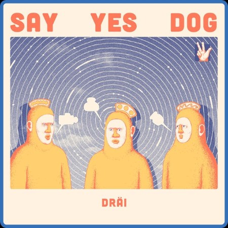 Say Yes Dog - DRÄI 2024