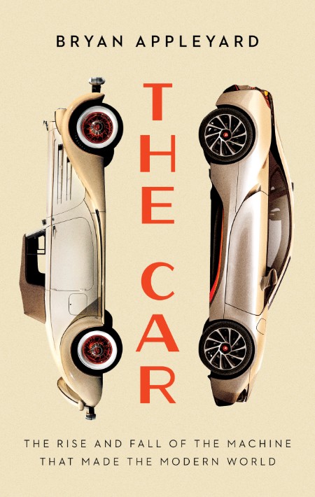 The Car: the Rise and Fall of the Machine that Made the Modern World by Bryan Appl... 43e8a1f5b9e045ffdb8c73dc1272be9c