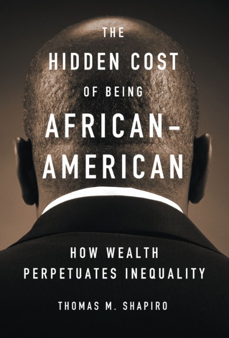 The Hidden Cost of Being African American by Thomas M. Shapiro