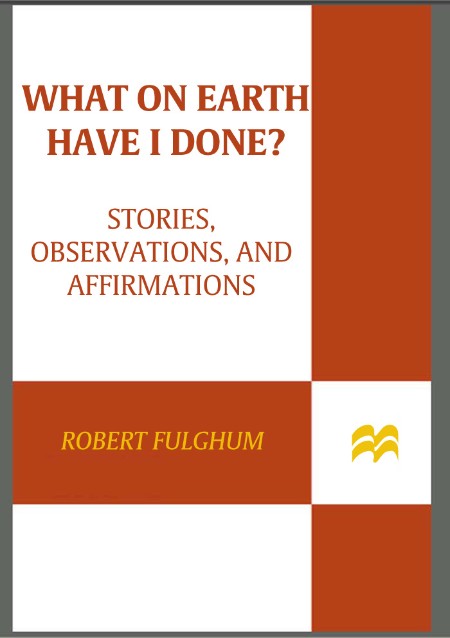 What On Earth Have I Done? by Robert Fulghum E73ddf4869c9cf8ea91ec471bfff9fe4