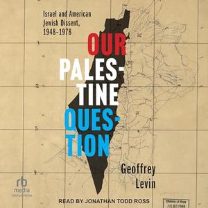 Our Palestine Question: Israel and American Jewish Dissent, 1948-1978 [Audiobook]