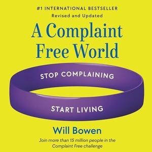 A Complaint Free World: Stop Complaining, Start Living, Revised and Updated [Audiobook]