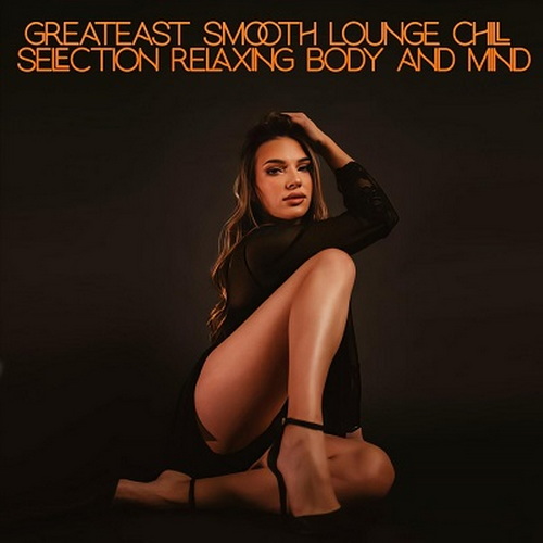 Greatest Smooth Lounge Chill Selection Relaxing Body and Mind (2024) FLAC