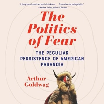 The Politics of Fear: The Peculiar Persistence of American Paranoia [Audiobook]