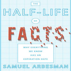 The Half-Life of Facts: Why Everything We Know Has an Expiration Date (Audiobook)