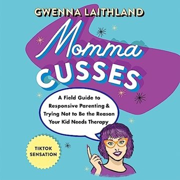 Momma Cusses: A Field Guide to Responsive Parenting & Trying Not to Be the Reason Your Kid Needs ...